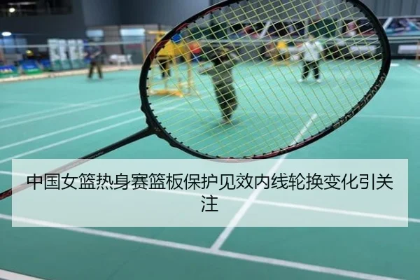 中国女篮热身赛篮板保护见效内线轮换变化引关注